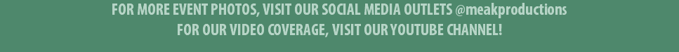 FOR MORE EVENT PHOTOS, VISIT OUR SOCIAL MEDIA OUTLETS @meakproductions FOR OUR VIDEO COVERAGE, VISIT OUR YOUTUBE CHANNEL!